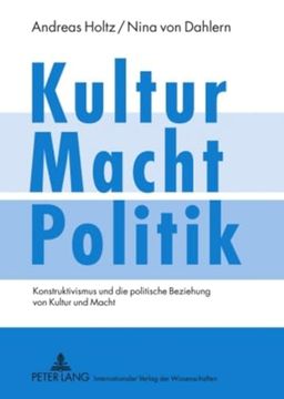 portada Kultur - Macht - Politik: Konstruktivismus und die Politische Beziehung von Kultur und Macht (en Alemán)