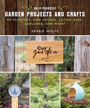 portada Do-It-Yourself Garden Projects and Crafts: 60 Planters, Bird Houses, Lotion Bars, Garlands, and More 