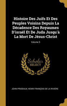 portada Histoire des Juifs et des Peuples Voisins Depuis la Décadence des Royaumes D'israël et de Juda Jusqu'à la Mort de Jésus-Christ; Volume 5 