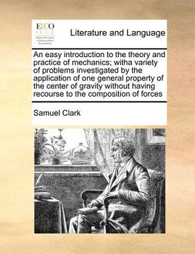 portada an easy introduction to the theory and practice of mechanics; witha variety of problems investigated by the application of one general property of th (in English)