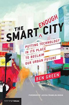 portada The Smart Enough City: Putting Technology in its Place to Reclaim our Urban Future (Strong Ideas) (en Inglés)