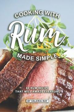 portada Cooking with Rum Made Simple: 40 Rum Recipes That Will Amaze Everyone (en Inglés)