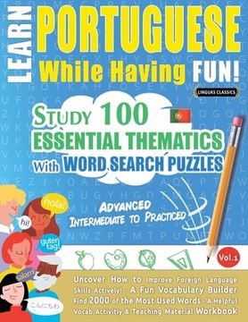 portada Learn Portuguese While Having Fun! - Advanced: INTERMEDIATE TO PRACTICED - STUDY 100 ESSENTIAL THEMATICS WITH WORD SEARCH PUZZLES - VOL.1 - Uncover Ho