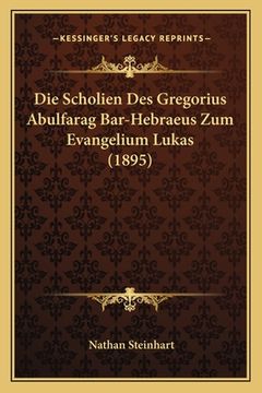 portada Die Scholien Des Gregorius Abulfarag Bar-Hebraeus Zum Evangelium Lukas (1895) (en Alemán)