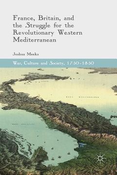 portada France, Britain, and the Struggle for the Revolutionary Western Mediterranean (en Inglés)