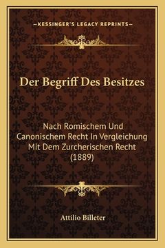 portada Der Begriff Des Besitzes: Nach Romischem Und Canonischem Recht In Vergleichung Mit Dem Zurcherischen Recht (1889) (in German)