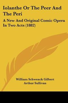 portada iolanthe or the peer and the peri: a new and original comic opera in two acts (1882) (in English)