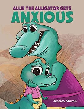 portada Allie the Alligator Gets Anxious (en Inglés)