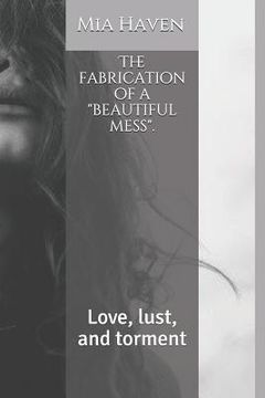 portada The fabrication of a "beautiful mess".: Love, lust, and torment (in English)