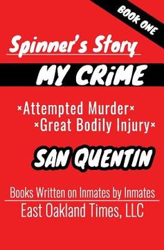 portada Spinner's Story: My Crime - Attempted Murder / Great Bodily Injury (en Inglés)