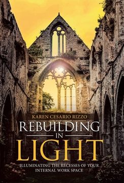 portada Rebuilding in Light: Illuminating the Recesses of Your Internal Work Space (en Inglés)
