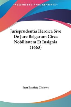 portada Jurisprudentia Heroica Sive De Jure Belgarum Circa Nobilitatem Et Insignia (1663) (en Latin)