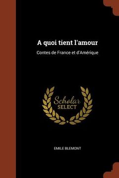 portada A quoi tient l'amour: Contes de France et d'Amérique (en Francés)