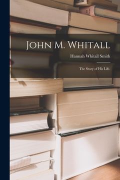 portada John M. Whitall: the Story of His Life. (en Inglés)