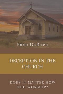 portada Deception in the Church: Does It Matter How You Worship? (en Inglés)