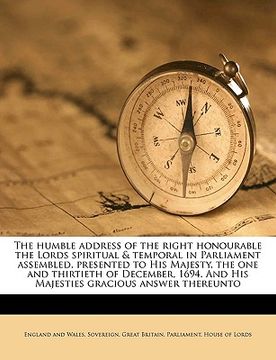 portada the humble address of the right honourable the lords spiritual & temporal in parliament assembled, presented to his majesty, the one and thirtieth of (in English)