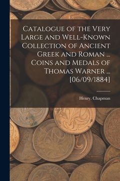 portada Catalogue of the Very Large and Well-known Collection of Ancient Greek and Roman ... Coins and Medals of Thomas Warner ... [06/09/1884] (in English)