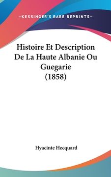 portada Histoire Et Description De La Haute Albanie Ou Guegarie (1858) (en Francés)