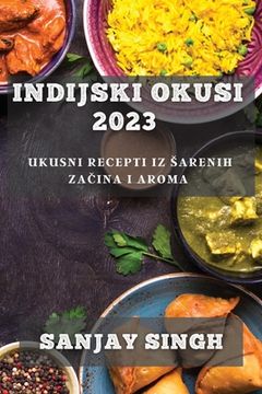 portada Indijski Okusi 2023: Ukusni Recepti iz Sarenih Začina i Aroma (in Croacia)