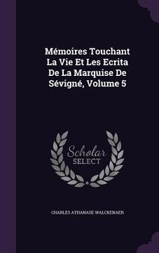 portada Mémoires Touchant La Vie Et Les Ecrita De La Marquise De Sévigné, Volume 5 (en Inglés)