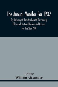 portada The Annual Monitor For 1902 Or, Obituary Of The Members Of The Society Of Friends In Great Britain And Ireland For The Year 1901 (en Inglés)