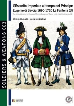 portada L'esercito imperiale al tempo del principe Eugenio di Savoia 1690-1720 La fanteria. Ediz. italiana e inglese: 3 (Soldiers&weapons)