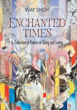 portada Enchanted Times: A Collection of Poems on Being and Loving (in English)