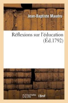portada Réflexions Sur l'Éducation, Par J.-B. Maudru, ... (en Francés)