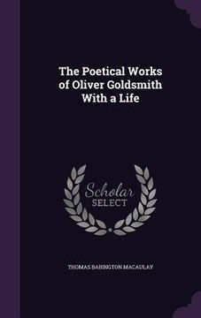 portada The Poetical Works of Oliver Goldsmith With a Life (en Inglés)