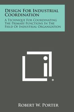 portada Design for Industrial Coordination: A Technique for Coordinating the Primary Functions in the Field of Industrial Organization