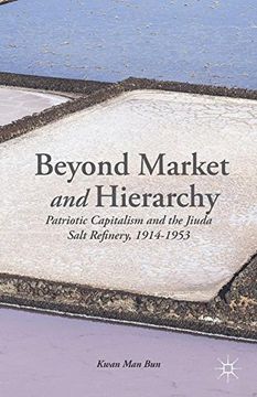 portada Beyond Market and Hierarchy: Patriotic Capitalism and the Jiuda Salt Refinery, 1914-1953