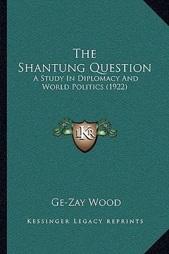 portada the shantung question: a study in diplomacy and world politics (1922) (en Inglés)