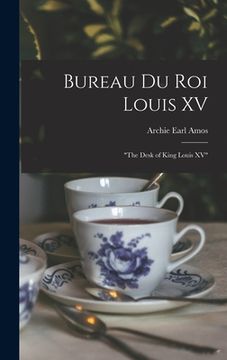 portada Bureau Du Roi Louis XV: "The Desk of King Louis XV" (en Inglés)