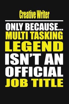 portada Creative Writer Only Because Multi Tasking Legend Isn't an Official Job Title (en Inglés)