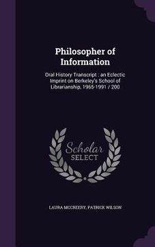 portada Philosopher of Information: Oral History Transcript: an Eclectic Imprint on Berkeley's School of Librarianship, 1965-1991 / 200 (en Inglés)