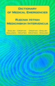 portada Dictionary of Medical Emergencies / Rjecnik Hitnih Medicinskih Intervencija: English - Croatian   Croatian - English / Englesko - Hrvatski   Hrvatsko - Engleski