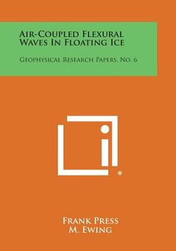 portada Air-Coupled Flexural Waves in Floating Ice: Geophysical Research Papers, No. 6 (en Inglés)