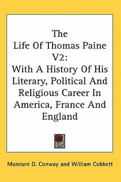 portada the life of thomas paine v2: with a history of his literary, political and religious career in america, france and england (en Inglés)