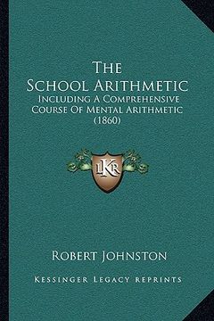 portada the school arithmetic: including a comprehensive course of mental arithmetic (1860) (en Inglés)