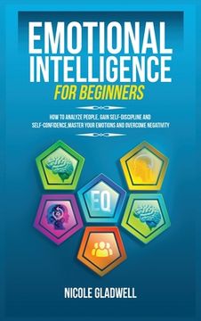portada Emotional Intelligence for Beginners: How to Analyze People, Gain Self-Discipline and Self-Confidence, Master Your Emotions and Overcome Negativity (in English)