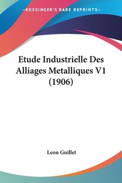 portada Etude Industrielle Des Alliages Metalliques V1 (1906) (in French)