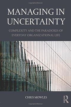 portada Managing in Uncertainty: Complexity and the paradoxes of everyday organizational life