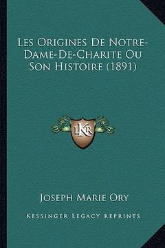 portada Les Origines De Notre-Dame-De-Charite Ou Son Histoire (1891) (en Francés)