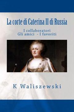portada La corte di Caterina II di Russia: I collaboratori Gli amici I favoriti (en Italiano)