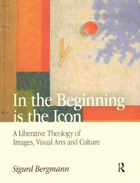 portada In the Beginning Is the Icon: A Liberative Theology of Images, Visual Arts and Culture (en Inglés)