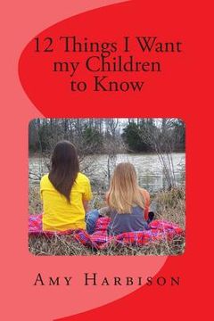 portada 12 Things I Want my Children to Know (en Inglés)