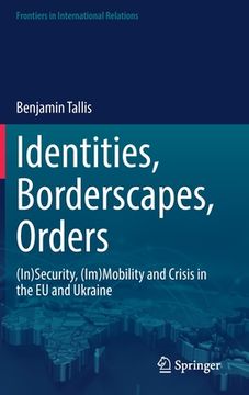 portada Identities, Borderscapes, Orders: (In)Security, (Im)Mobility and Crisis in the EU and Ukraine (en Inglés)