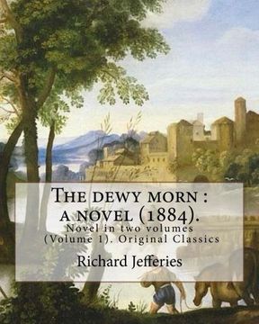portada The dewy morn : a novel (1884). By: Richard Jefferies ( Volume 1 ).: Novel in two volumes (Volume 1). Original Classics