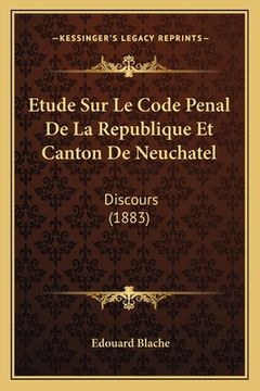 portada Etude Sur Le Code Penal De La Republique Et Canton De Neuchatel: Discours (1883) (en Francés)