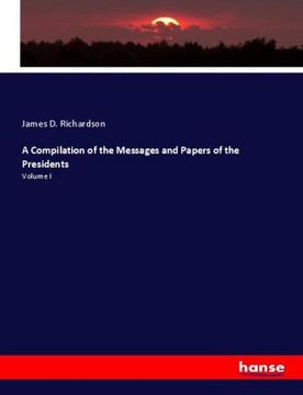 portada A Compilation of the Messages and Papers of the Presidents: Volume I 